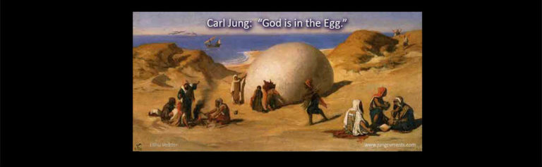 C.G. Jung:  “God is in the Egg.”