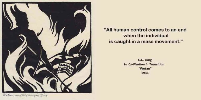 C.G. Jung:  “All human control comes to an end when the individual is caught in a mass movement.”